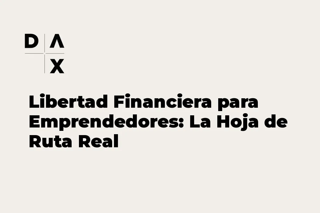 Libertad Financiera para Emprendedores: La Hoja de Ruta Real