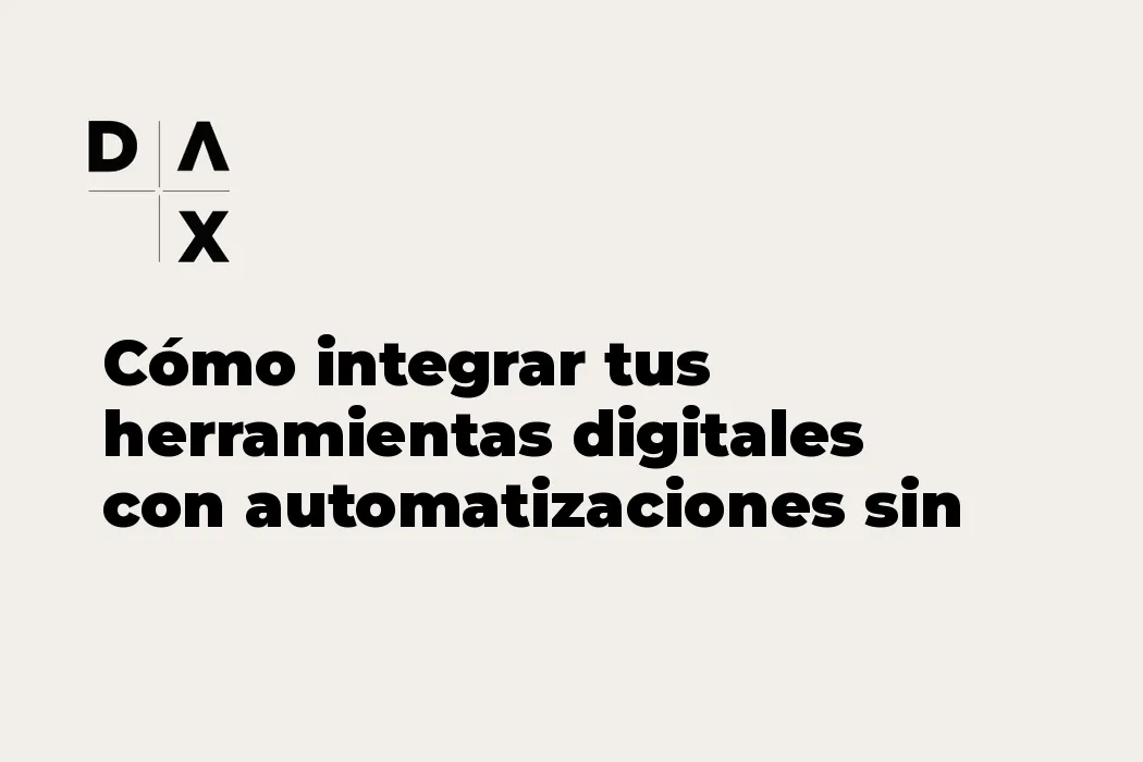 Cómo integrar tus herramientas digitales con automatizaciones sin código