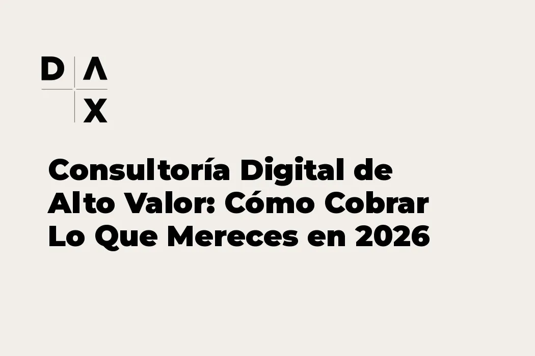 Consultoría Digital de Alto Valor: Cómo Cobrar Lo Que Mereces en 2026