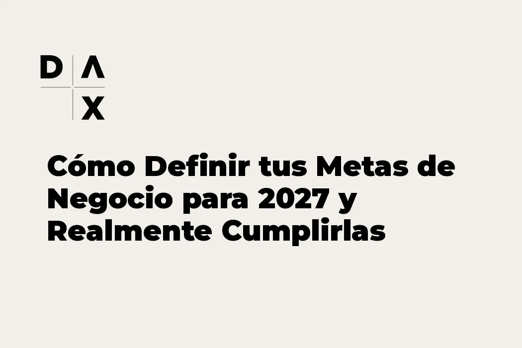 Cómo Definir tus Metas de Negocio para 2027 y Realmente Cumplirlas