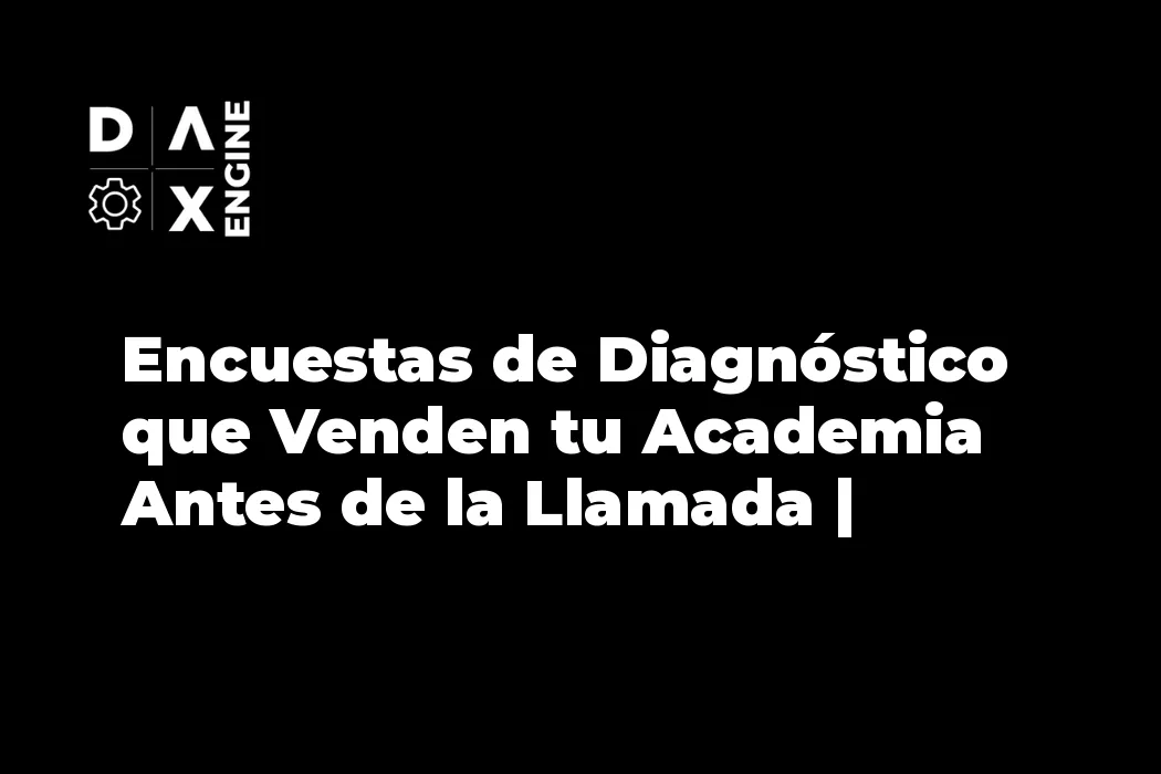 Encuestas de Diagnóstico que Venden tu Academia Antes de la Llamada | DAX Engine