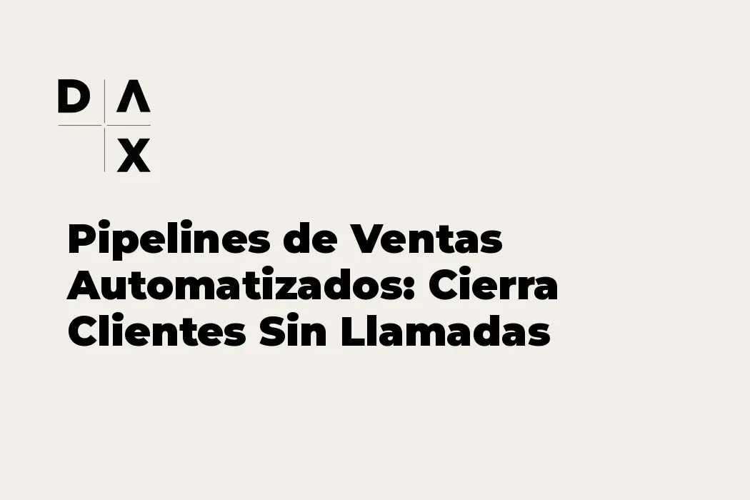 Pipelines de Ventas Automatizados: Cierra Clientes Sin Llamadas Interminables