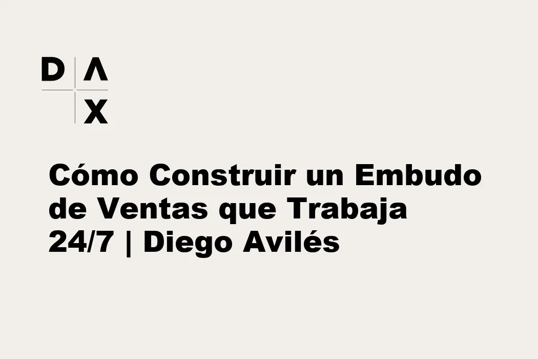 Cómo Construir un Embudo de Ventas que Trabaja 24/7 | Diego Avilés