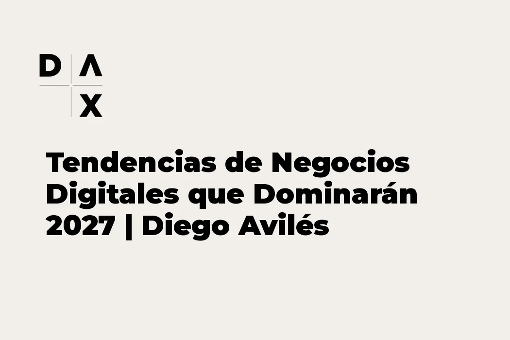 Tendencias de Negocios Digitales que Dominarán 2027 | Diego Avilés