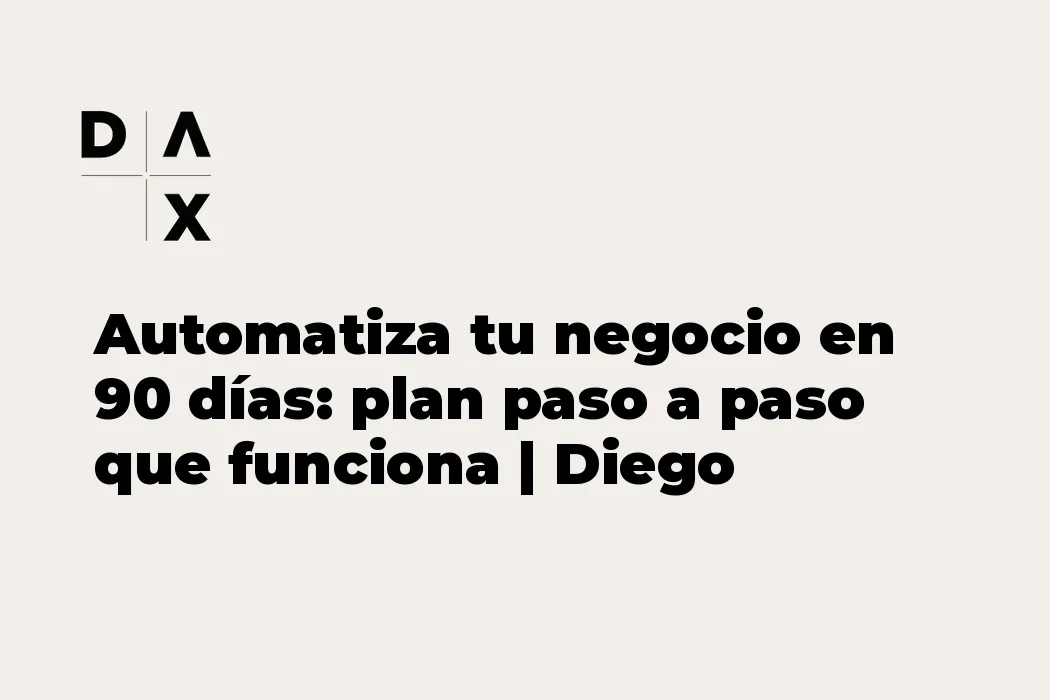 Automatiza tu negocio en 90 días: plan paso a paso que funciona | Diego Avilés