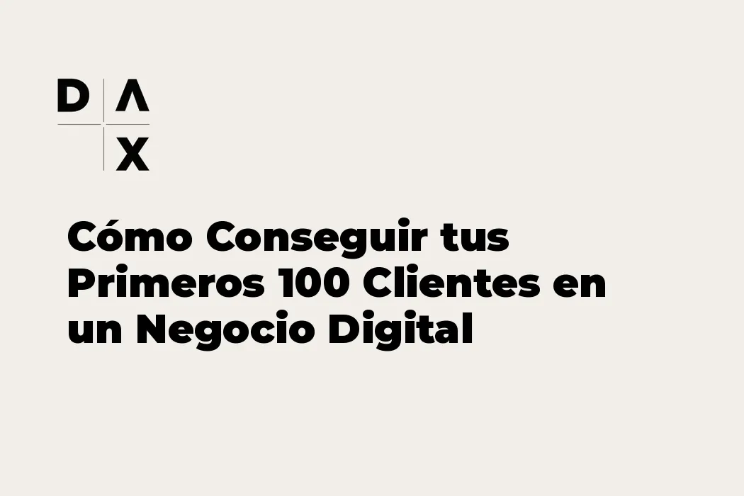 Cómo Conseguir tus Primeros 100 Clientes en un Negocio Digital