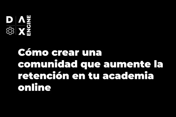 Cómo crear una comunidad que aumente la retención en tu academia online