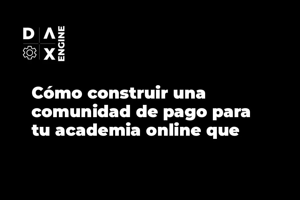 Cómo construir una comunidad de pago para tu academia online que retenga miembros