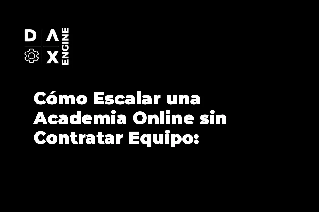 Cómo Escalar una Academia Online sin Contratar Equipo: Automatización Total
