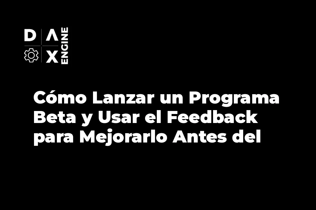 Cómo Lanzar un Programa Beta y Usar el Feedback para Mejorarlo Antes del Precio Real