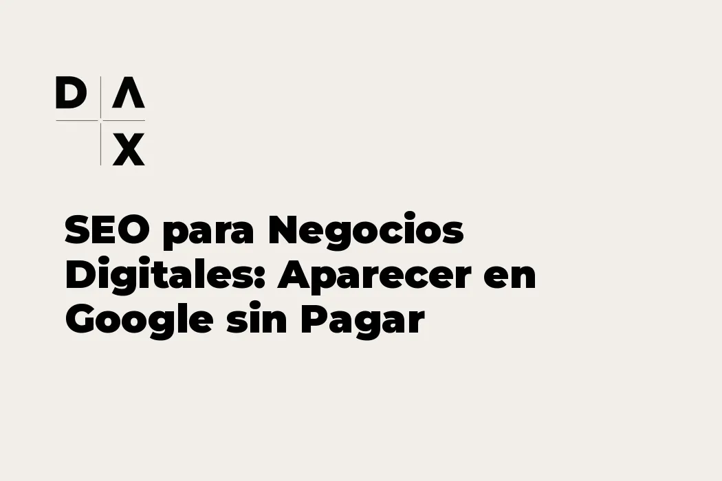 SEO para Negocios Digitales: Aparecer en Google sin Pagar Publicidad
