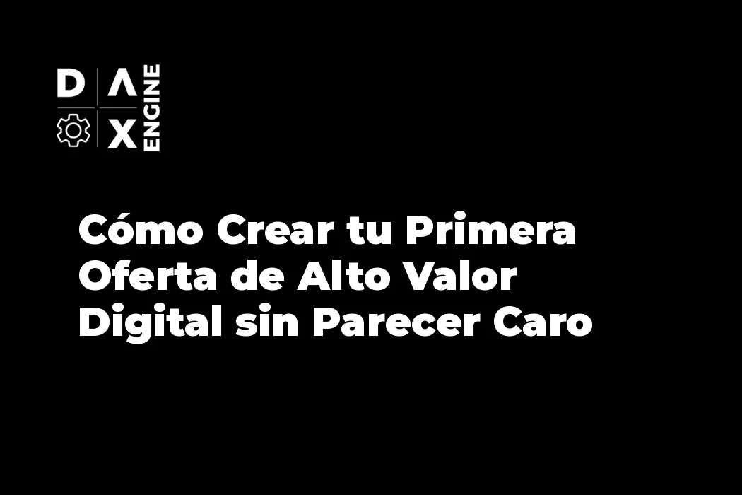 Cómo Crear tu Primera Oferta de Alto Valor Digital sin Parecer Caro ni Barato