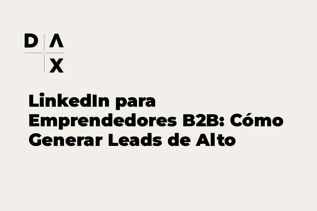 LinkedIn para Emprendedores B2B: Cómo Generar Leads de Alto Valor