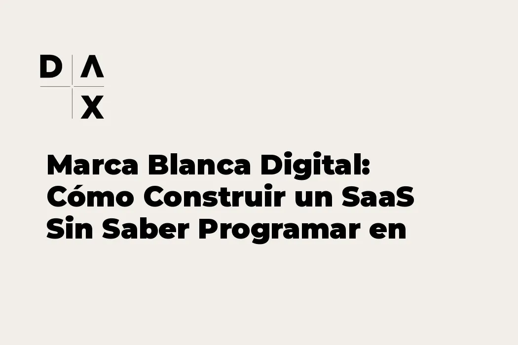 Marca Blanca Digital: Cómo Construir un SaaS Sin Saber Programar en 2026