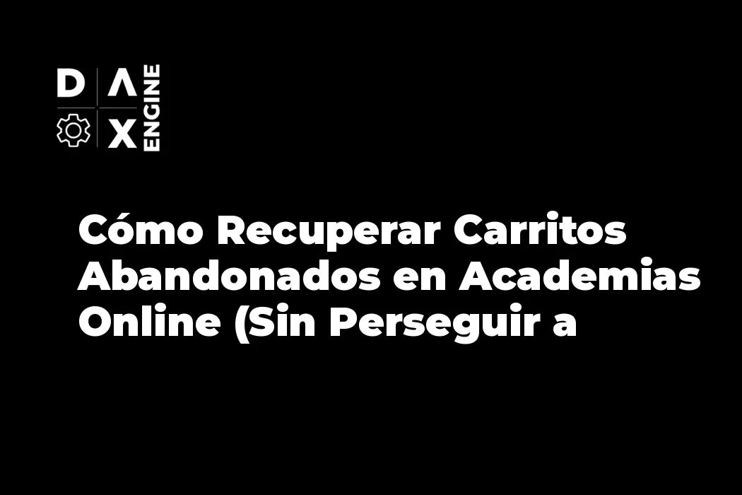 Cómo Recuperar Carritos Abandonados en Academias Online (Sin Perseguir a Nadie)