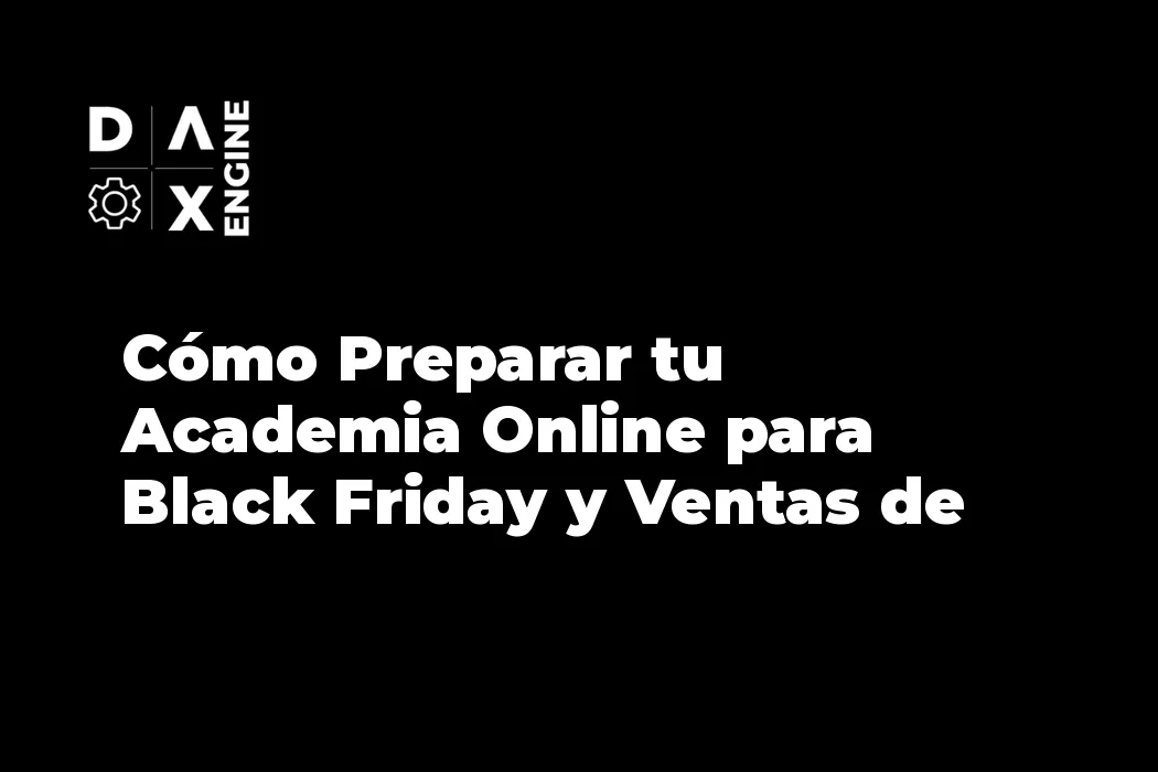 Cómo Preparar tu Academia Online para Black Friday y Ventas de Fin de Año | DAX Engine