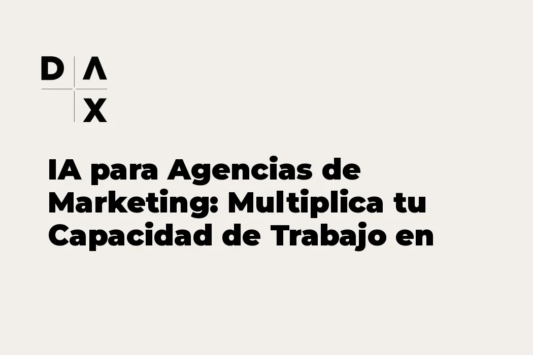 IA para Agencias de Marketing: Multiplica tu Capacidad de Trabajo en 2026