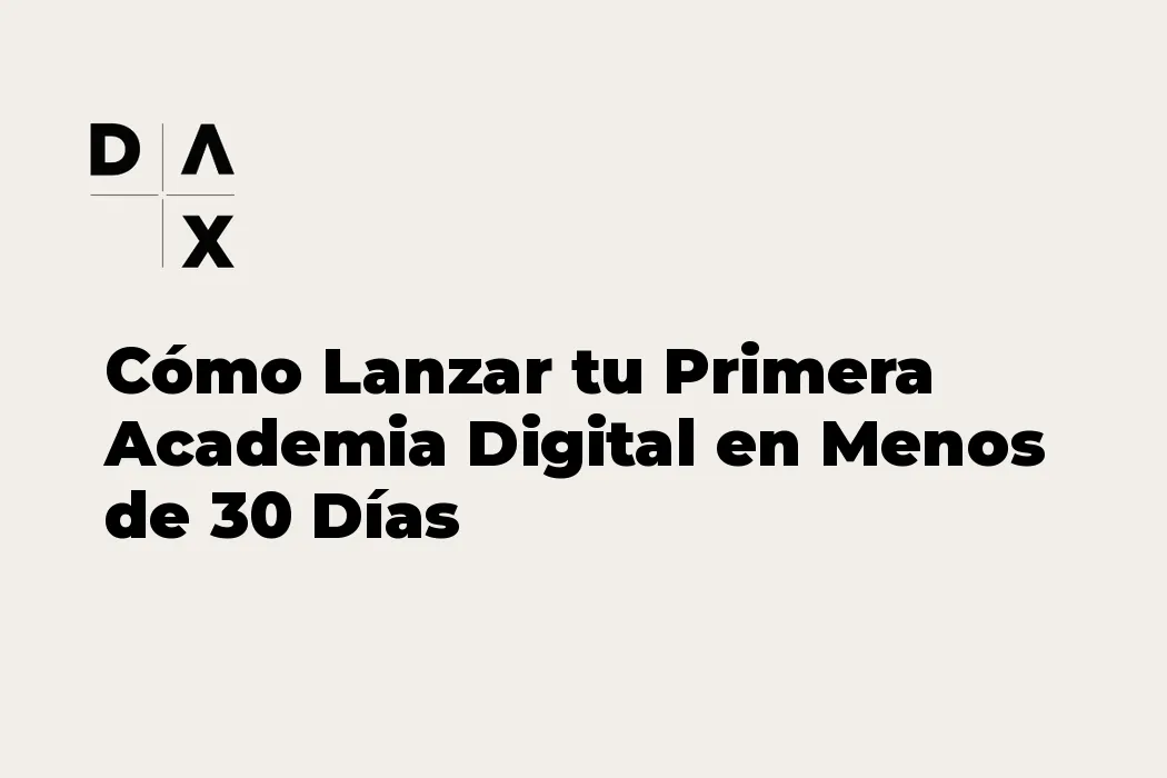 Cómo Lanzar tu Primera Academia Digital en Menos de 30 Días