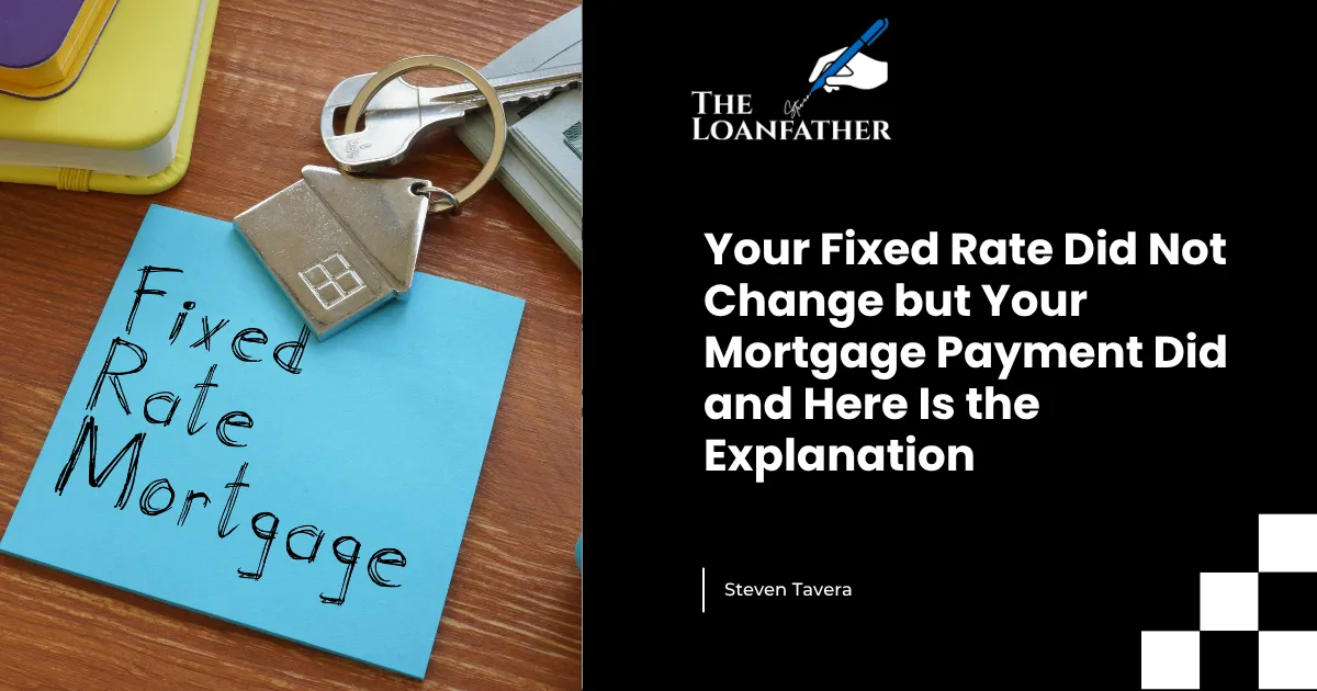 Your Fixed Rate Did Not Change but Your Mortgage Payment Did and Here Is the Explanation