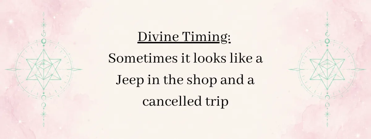 Divine Timing: Sometimes it looks like a Jeep in the shop and a cancelled trip blog post