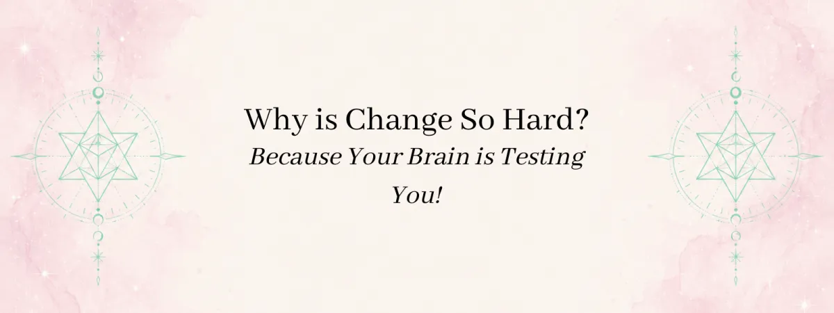 Why is Change So Hard? Because Your Brain is Testing You!