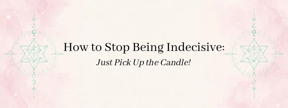 How to Stop Being Indecisive: Pick Up the Candle!, a Why the Woo Works blog post