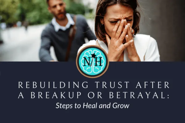 Rebuilding Trust After a Breakup or Betrayal: Steps to Heal and Grow