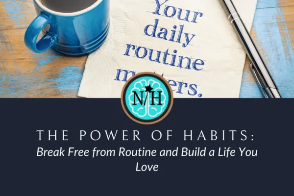 The Power of Habits: Break Free from Routine and Build a Life You Love