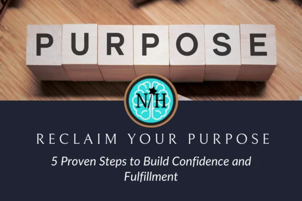 Reclaim Your Purpose: 5 Proven Steps to Build Confidence and Fulfillment