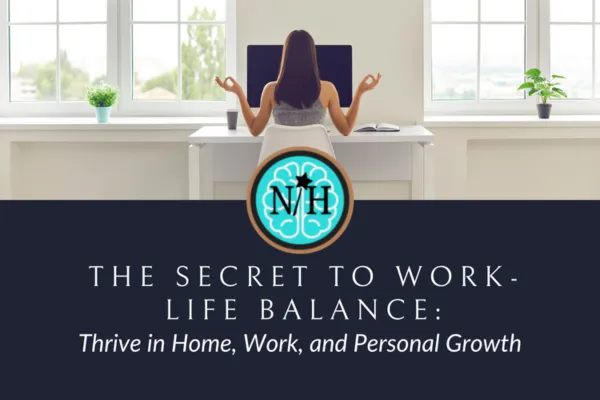 The Secret to Work-Life Balance: Thrive in Home, Work, and Personal Growth