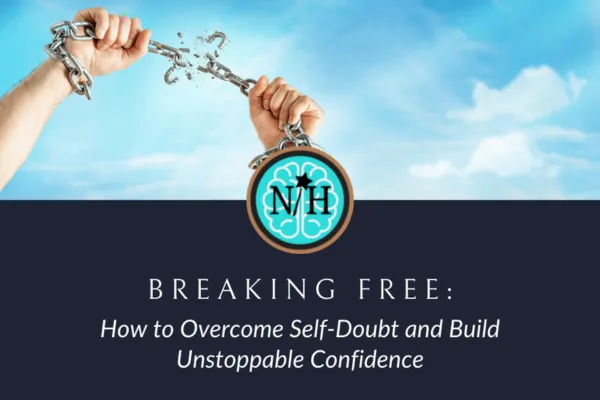 Breaking Free: How to Overcome Self-Doubt and Build Unstoppable Confidence