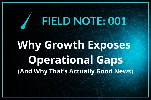 Why Growth Exposes Operational Gaps - Operator's Edge Co. Field Notes