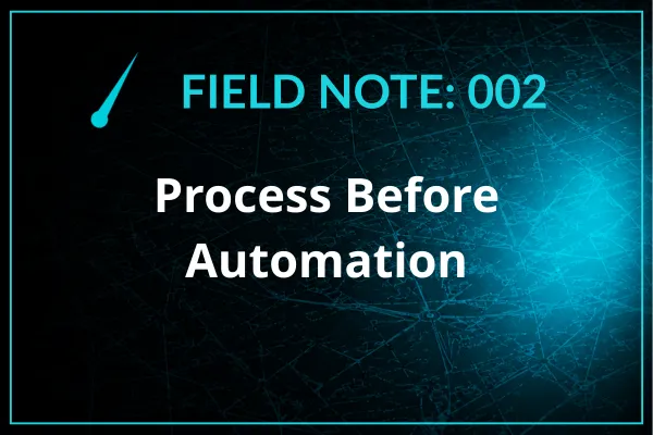 Field Note 002 - Process Before Automation