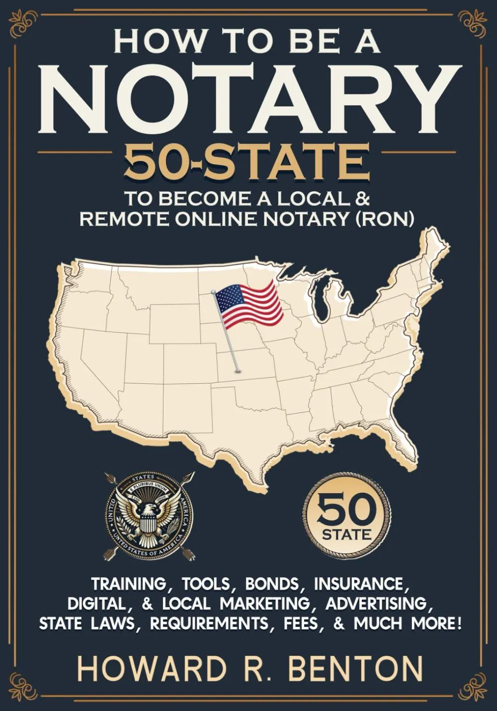 How to be a Notary: 50-State Guide to Become a Local & Remote Online Notary (RON) -Training, Tools, Bonds, Insurance, Digital and Local Marketing, Advertising, State Laws, Requirements, Fees & More