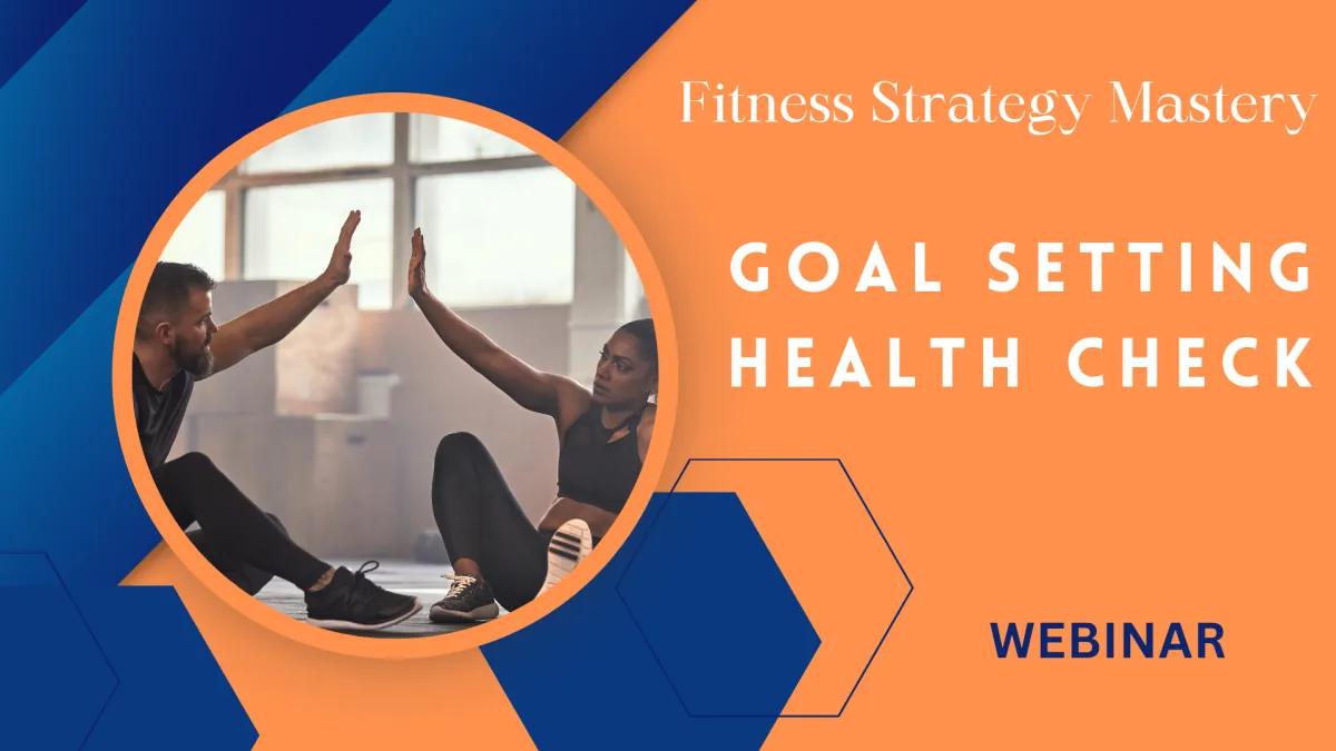 Goal Setting Health Check - Fitness Strategy Mastery Webinar