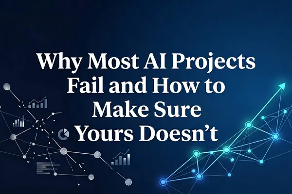 Why Most AI Projects Fail and How to Make Sure Yours Doesn't