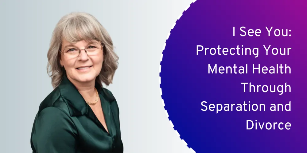 I See You: Protecting Your Mental Health Through Separation and Divorce