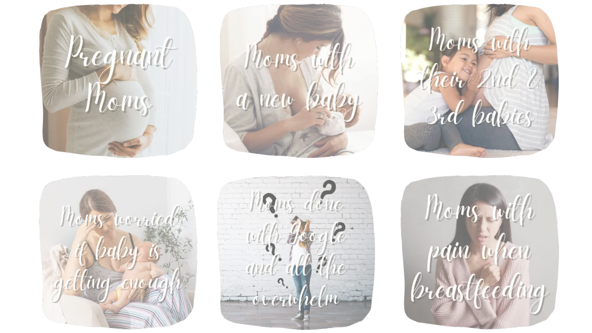 Pregnant Moms, Moms with a new baby, Moms with their 2nd & 3d babies, Moms worried if baby is getting enough, Moms done with google and al the overwhelm Moms with pain when breastfeeding,