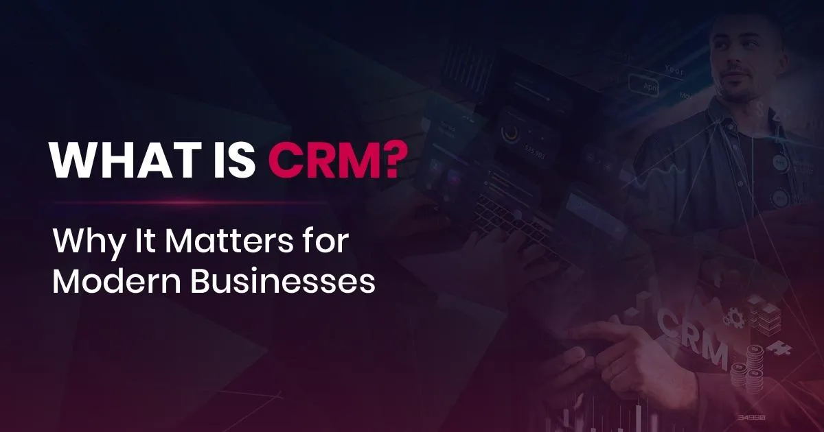 What is CRM and Why It Matters for Modern Businesses