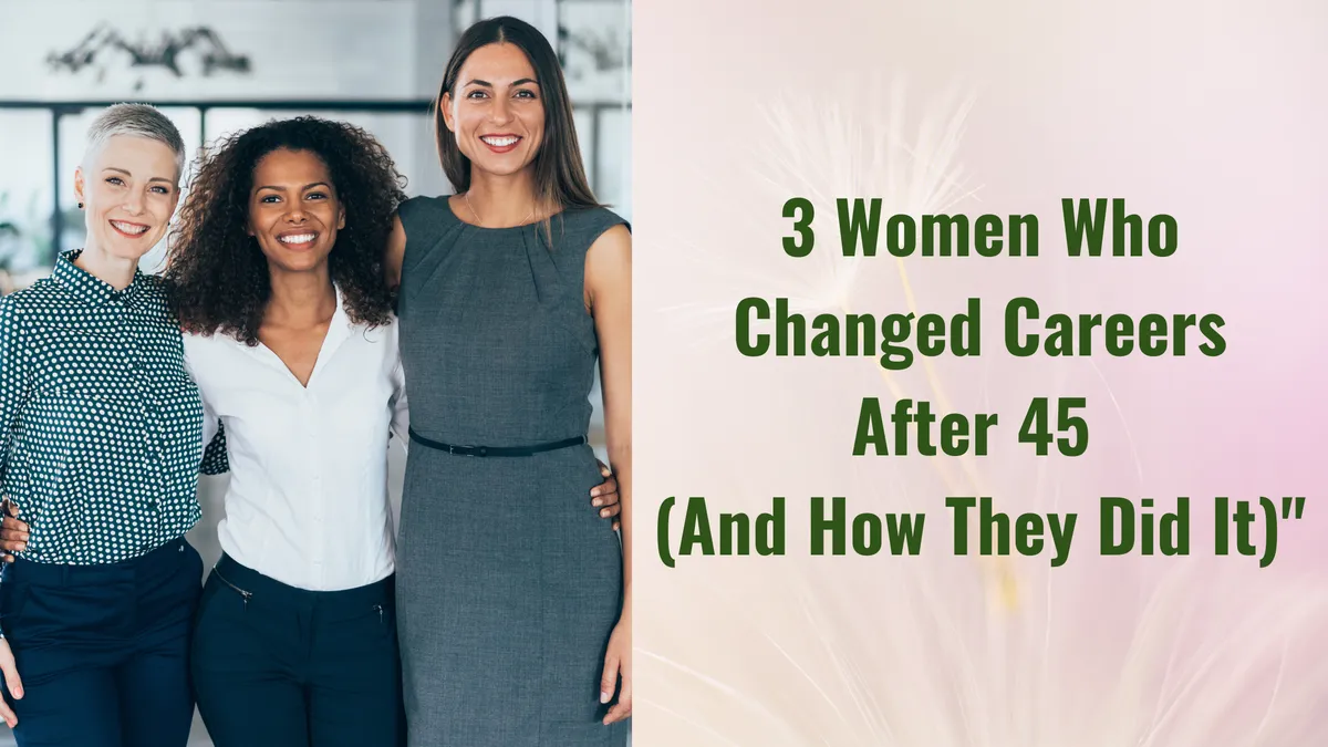 3 Women Who Changed Careers After 45 (And How They Did It)