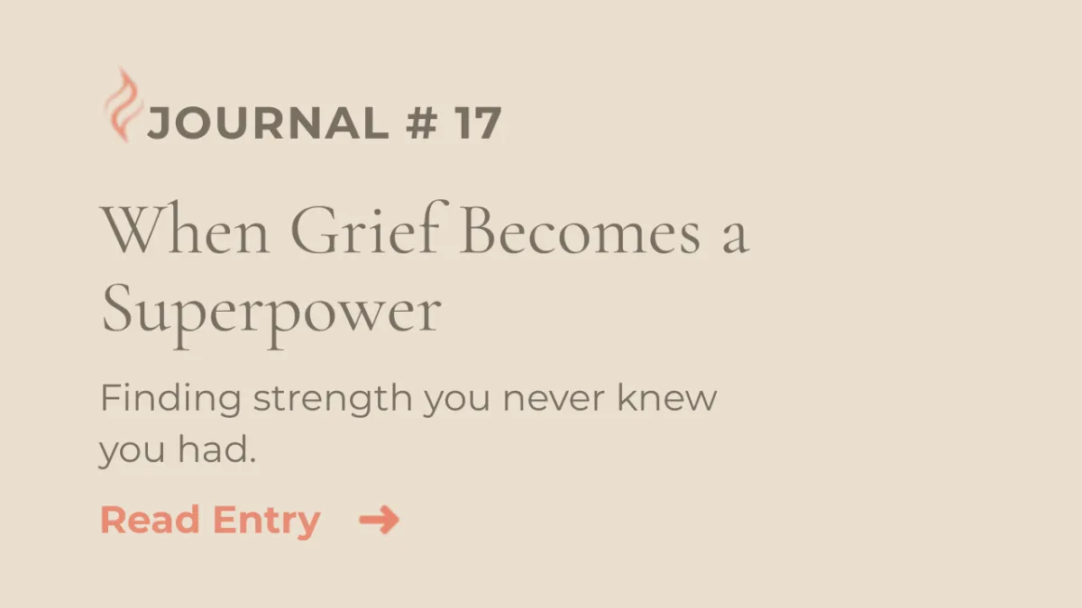 Journal Entry #17 | When Grief Becomes Your Superpower