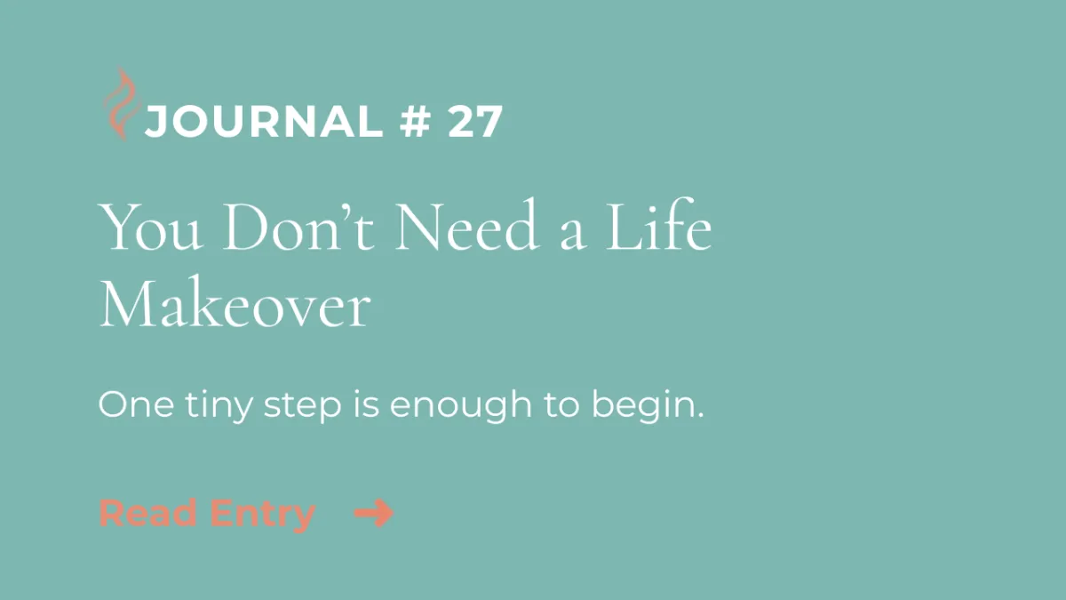 Journal Entry #27 | You Don't Need a Life Makeover