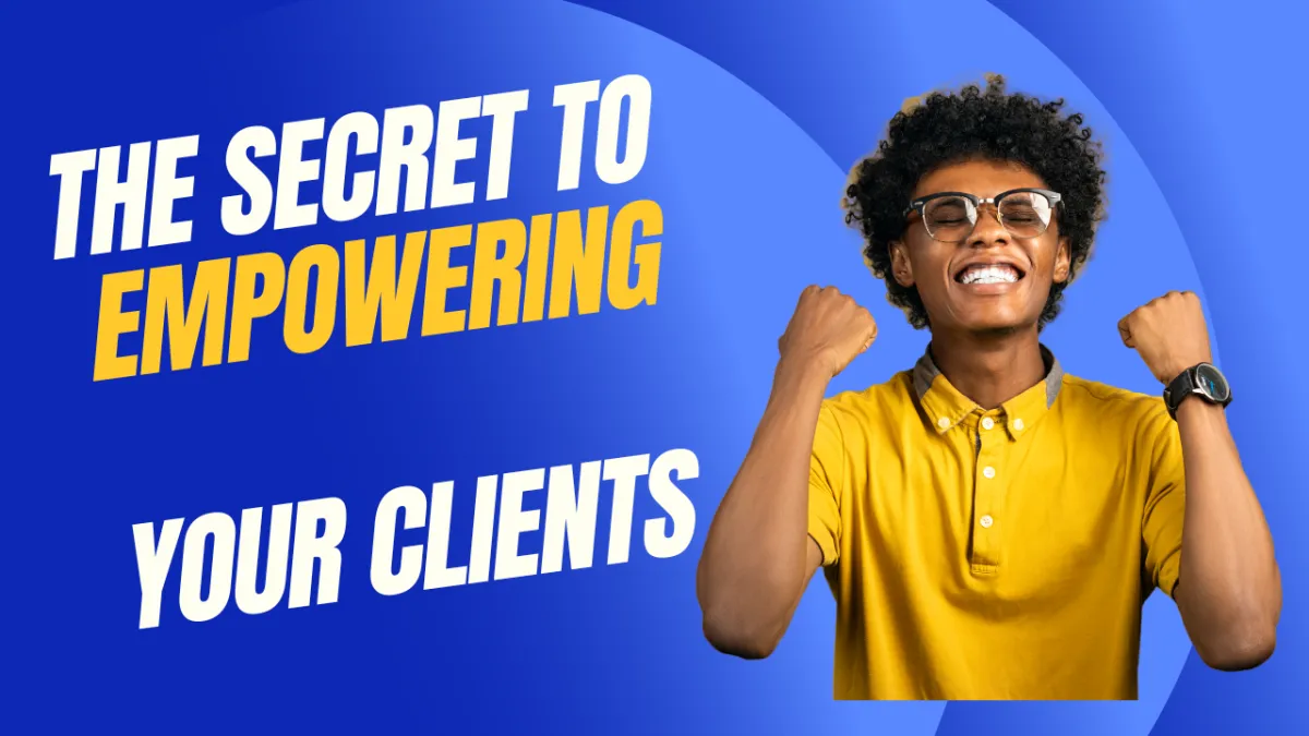 What's the Secret to Empowering Your Clients?