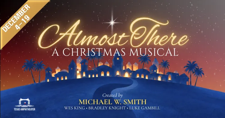 Almost There: A Christmas Musical created by Michael W. Smith to be be performed at Texas Amphitheater on December 4-19, 2026