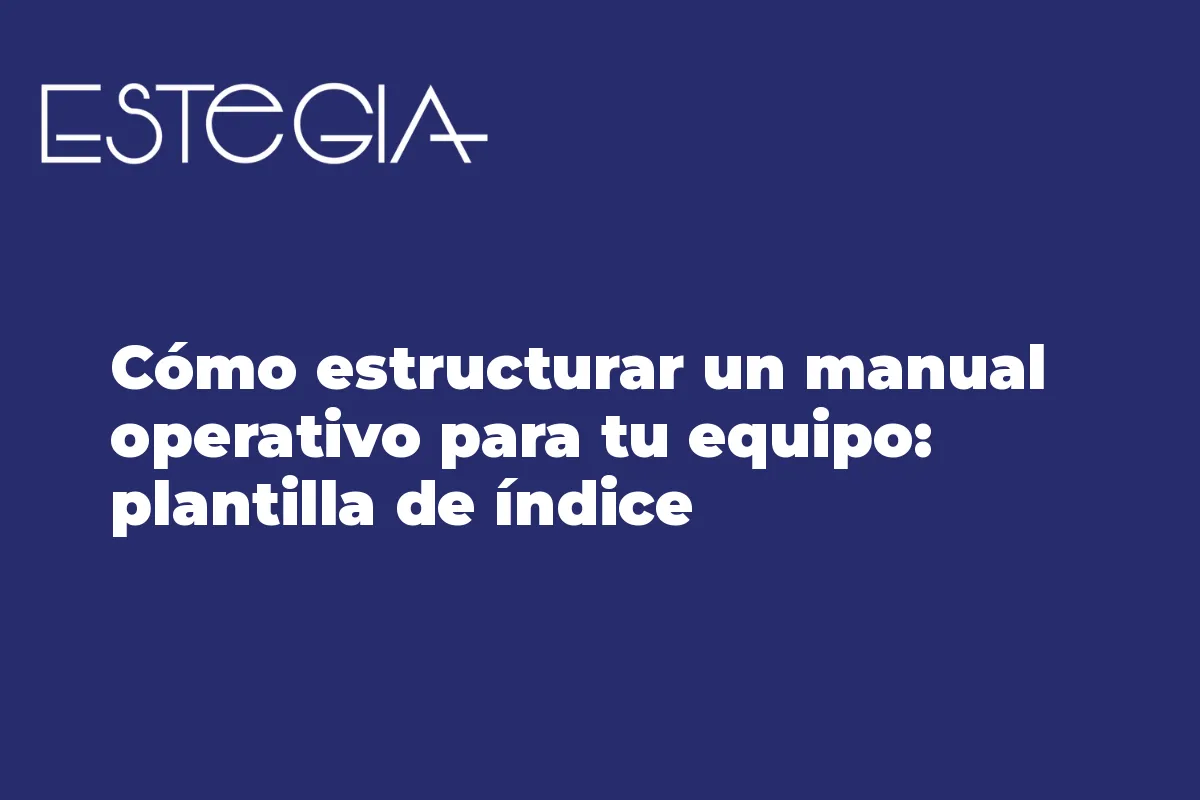 Cómo estructurar un manual operativo para tu equipo: plantilla de índice