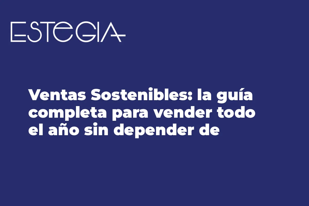 Ventas Sostenibles: la guía completa para vender todo el año sin depender de temporadas