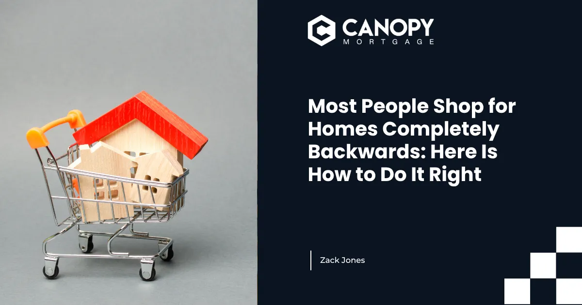 Most People Shop for Homes Completely Backwards: Here Is How to Do It Right