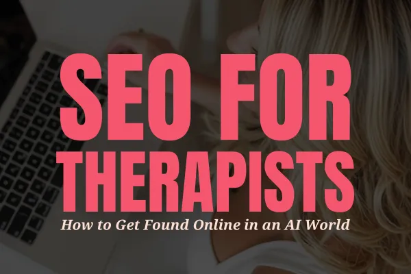 SEO for Therapists: How to Get Found Online in an AI World