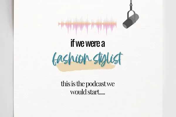 If We Were a Fashion Stylist, We Would Start A Podcast and It Would Look Like this….. 