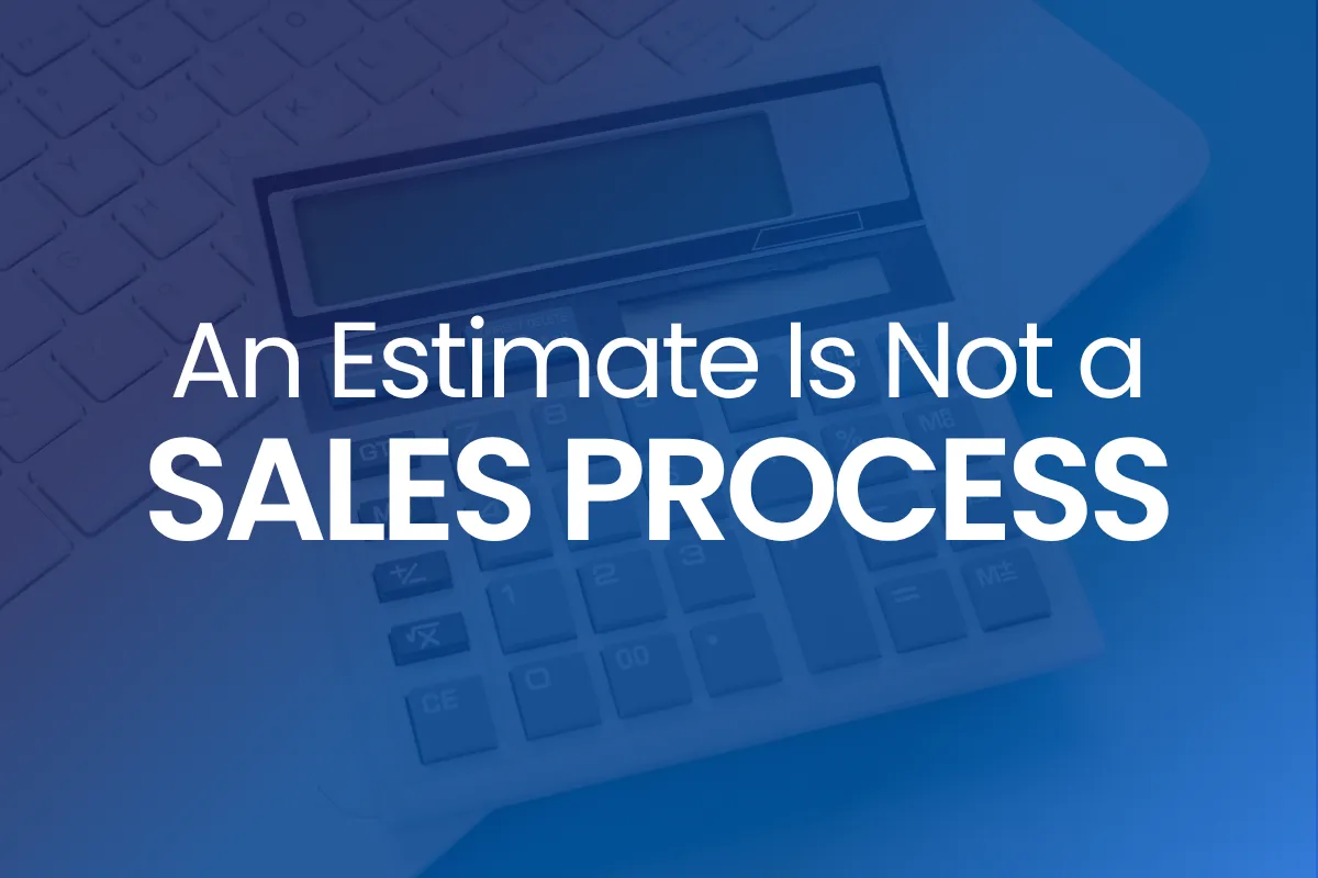 An Estimate Is Not a Sales Process
